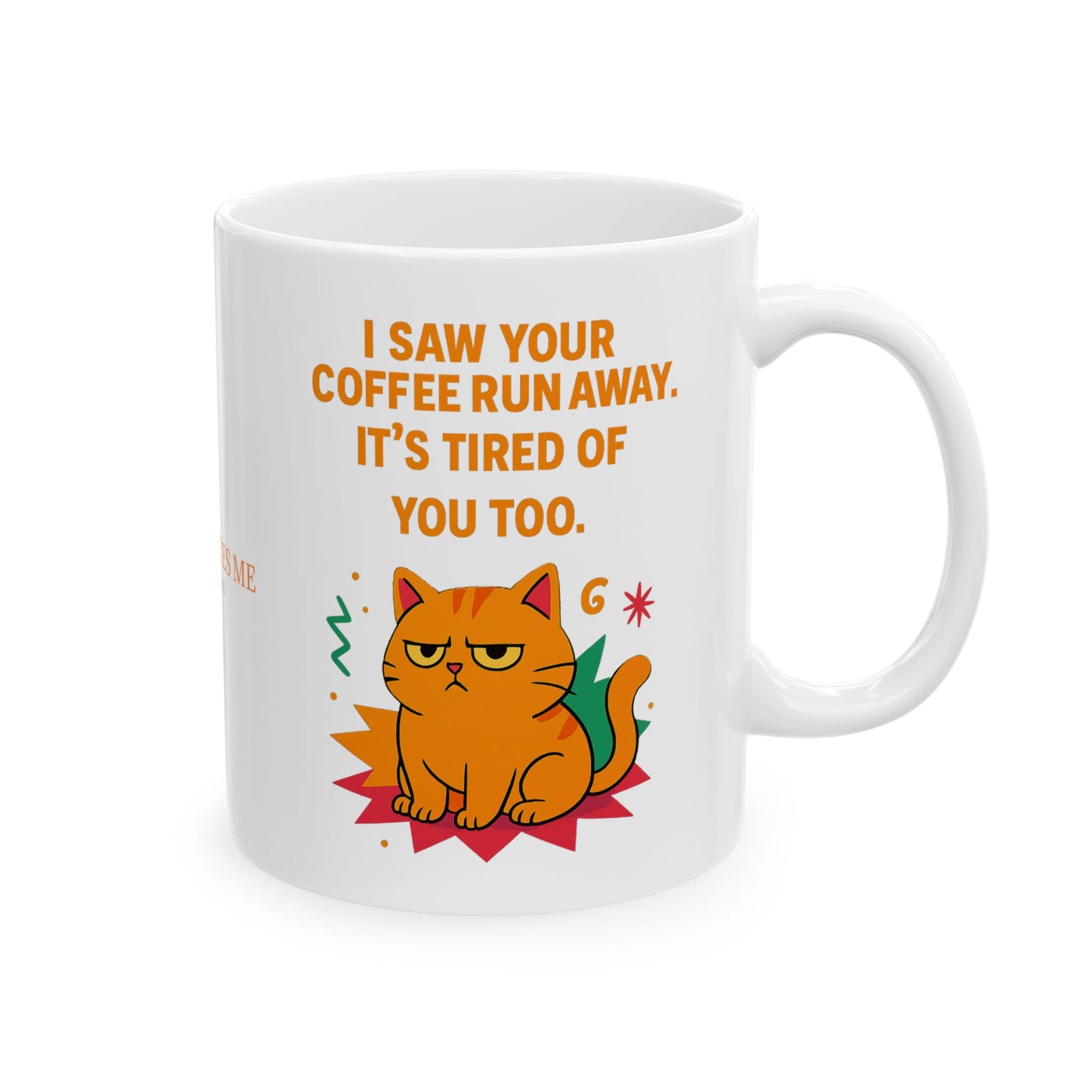 Ceramic Mug Cats Behavior Collection - I Saw Your Coffee Run Away It's Tired Of You Too