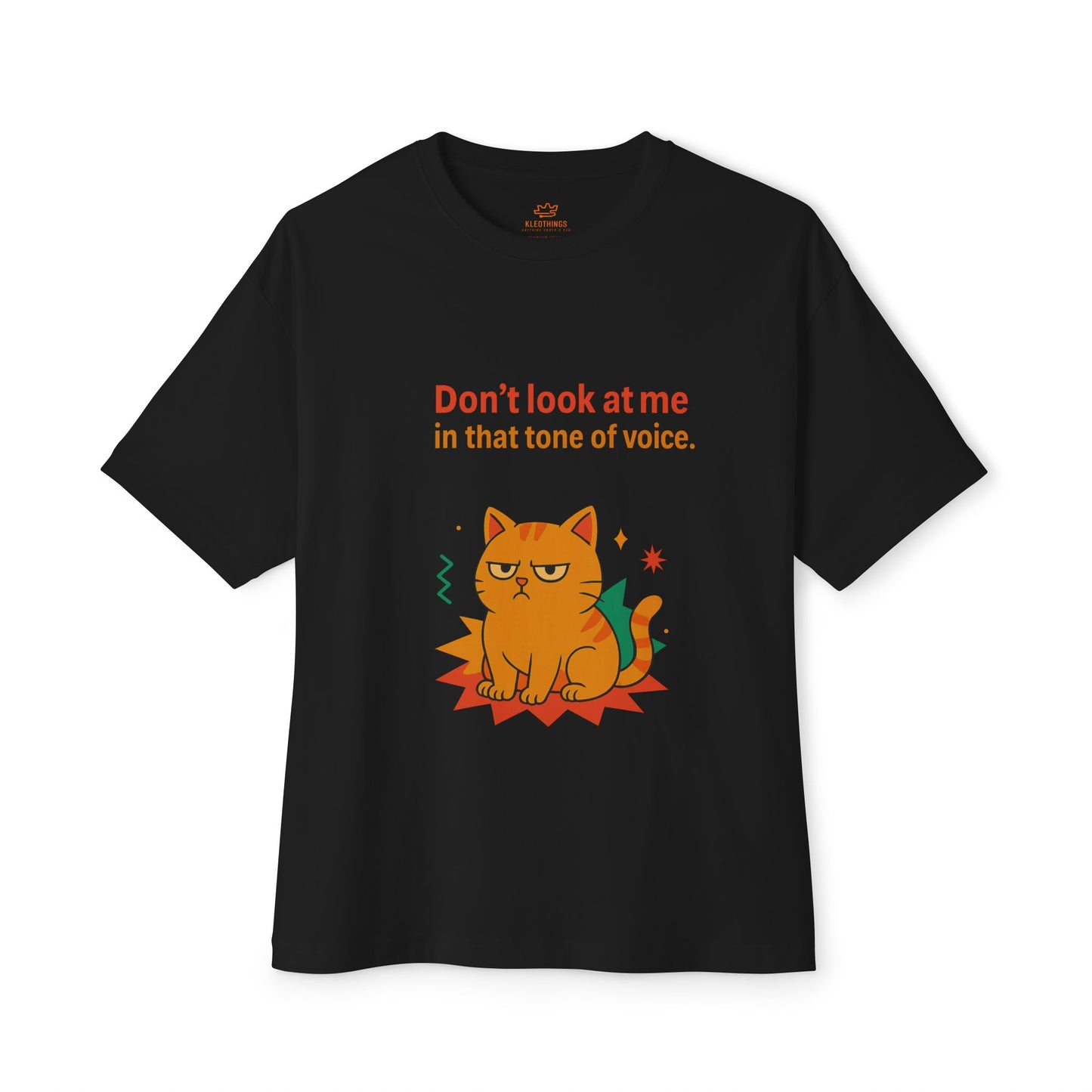 Cats Behavior Collection Oversized Tee: Don’t look at me in that tone of voice.
