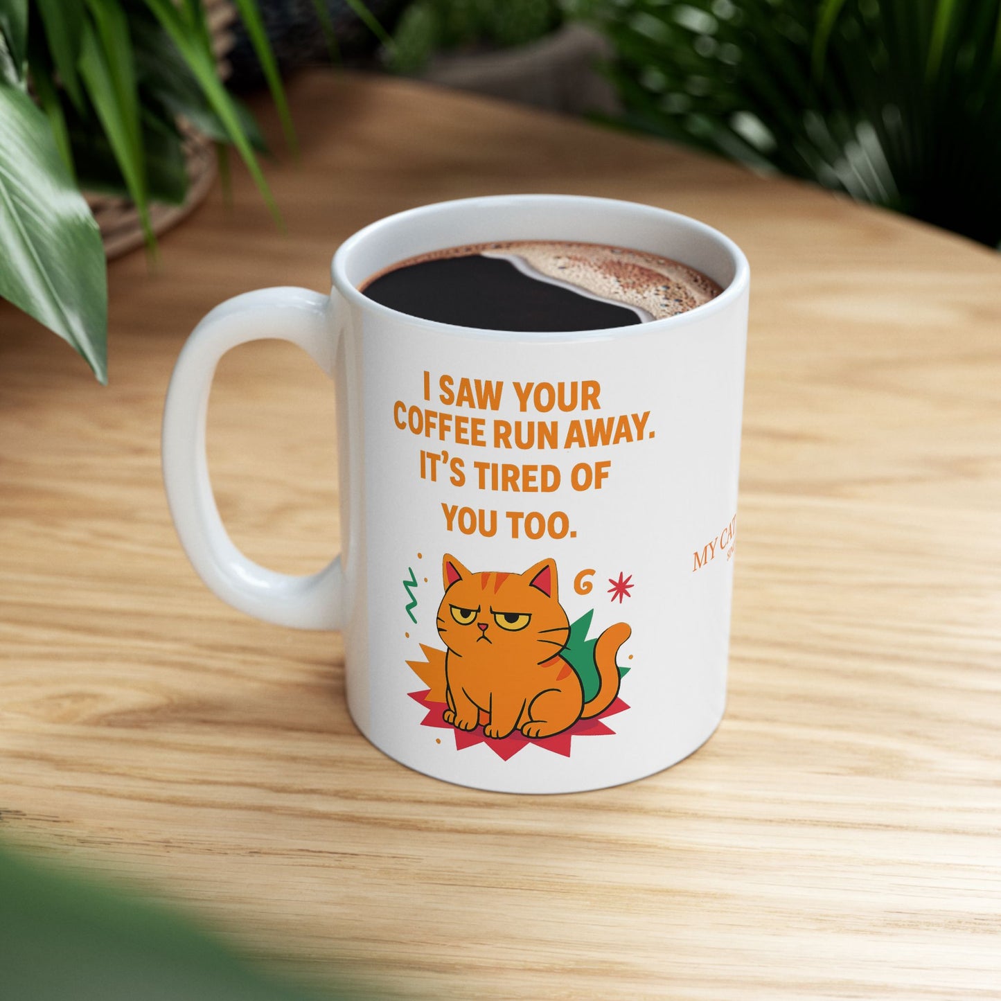 Ceramic Mug Cats Behavior Collection - I Saw Your Coffee Run Away It's Tired Of You Too