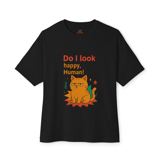 Cats Behavior Collection Oversized Tee: Do I Look Happy, Human!