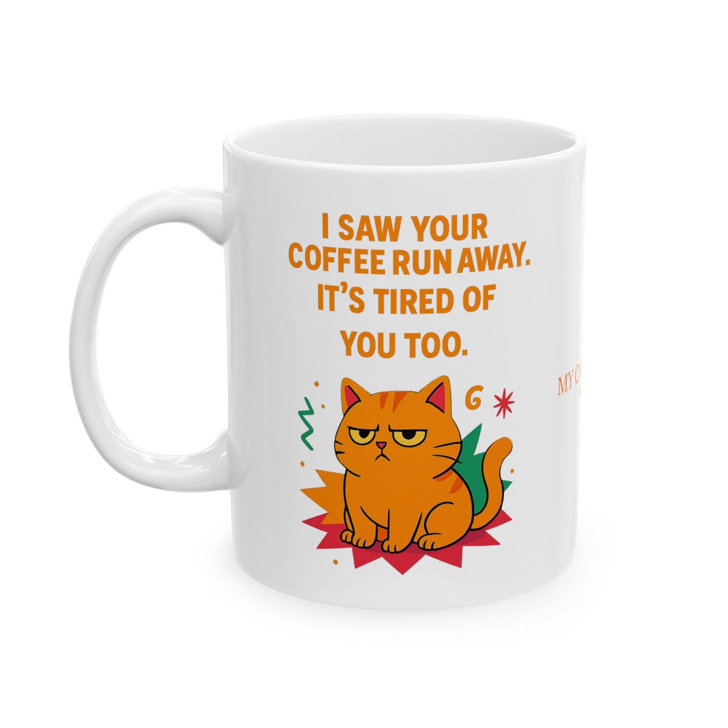 Ceramic Mug Cats Behavior Collection - I Saw Your Coffee Run Away It's Tired Of You Too